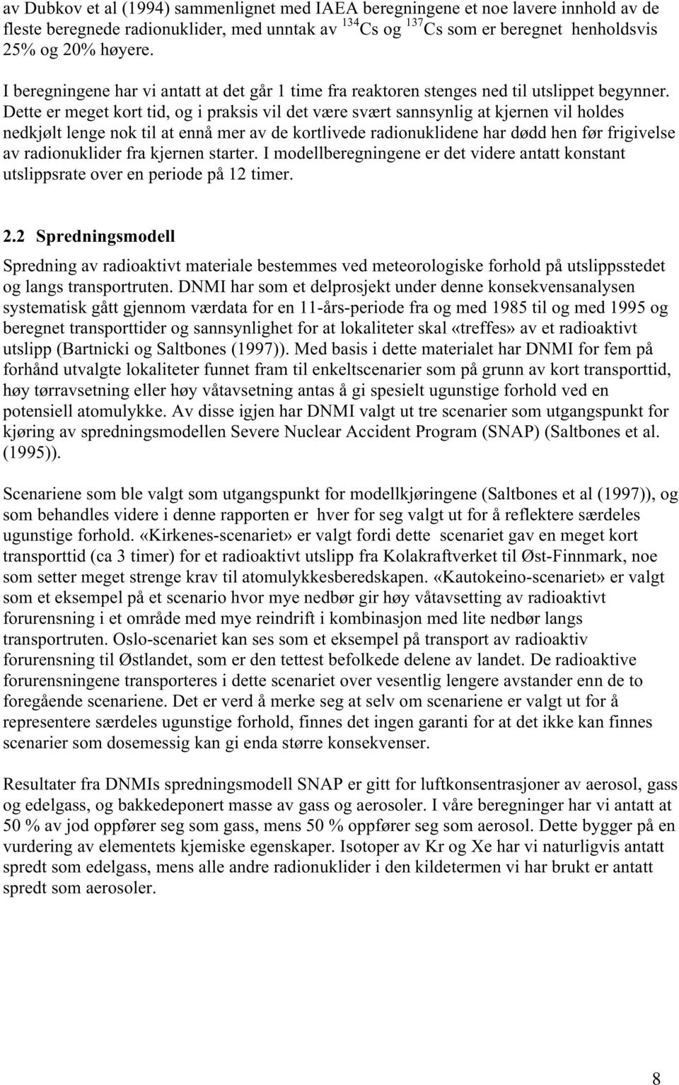 Dette er meget kort tid, og i praksis vil det være svært sannsynlig at kjernen vil holdes nedkjølt lenge nok til at ennå mer av de kortlivede radionuklidene har dødd hen før frigivelse av