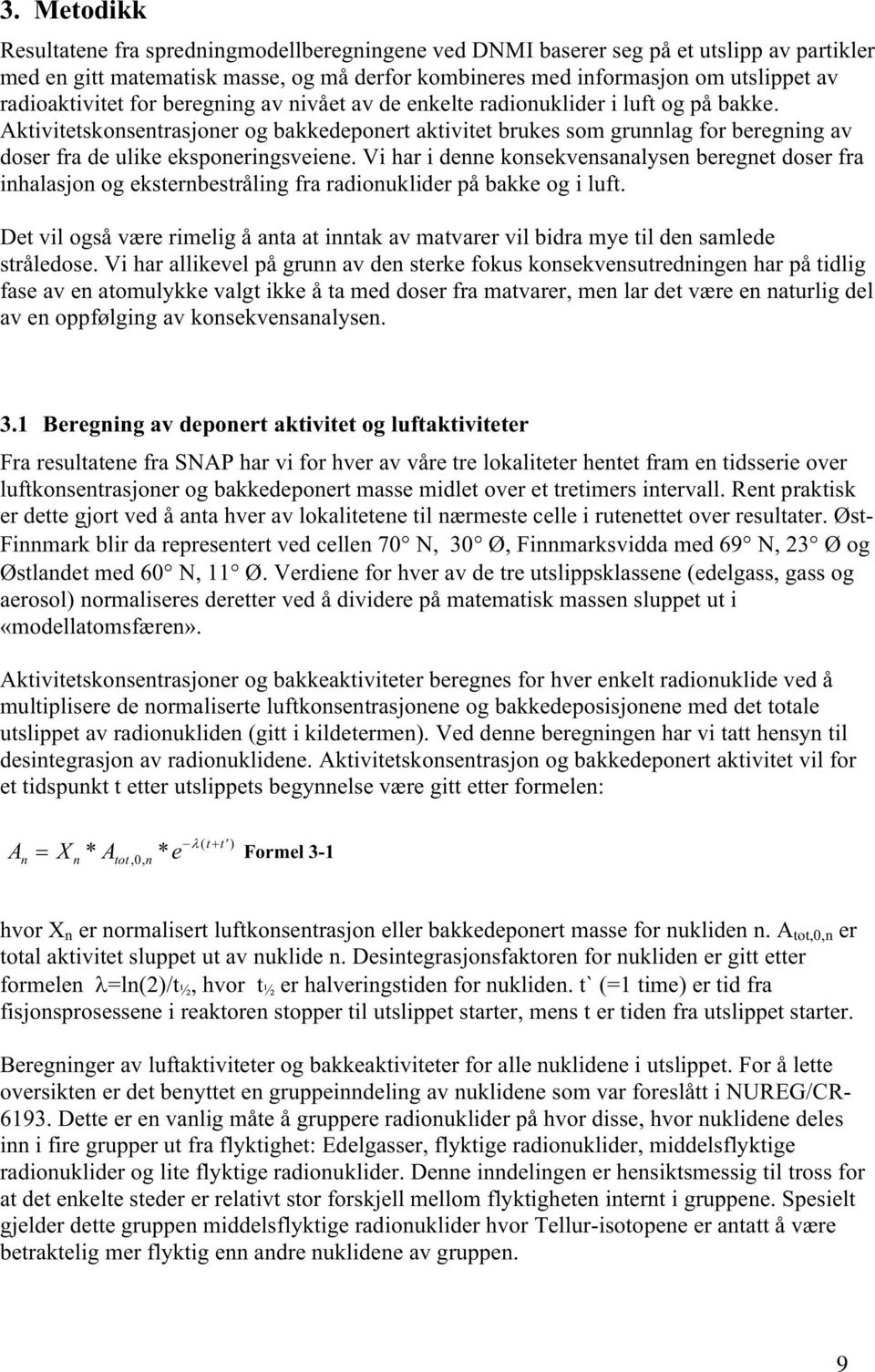 Aktivitetskonsentrasjoner og bakkedeponert aktivitet brukes som grunnlag for beregning av doser fra de ulike eksponeringsveiene.