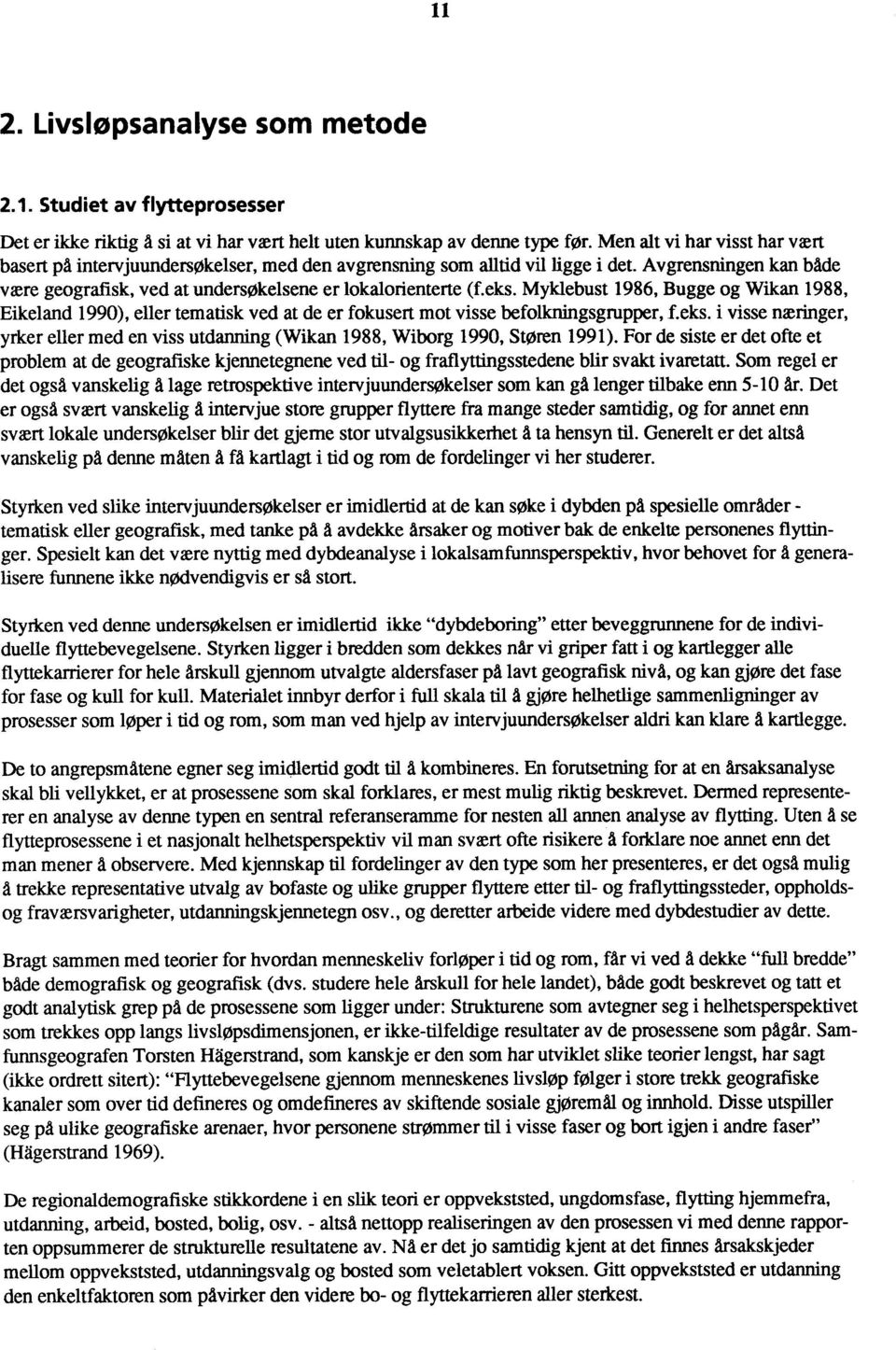 Myklebust 1986, Bugge og Wikan 1988, Eikeland 1990), eller tematisk ved at de er fokusert mot visse befolkningsgrupper,.f.eks.