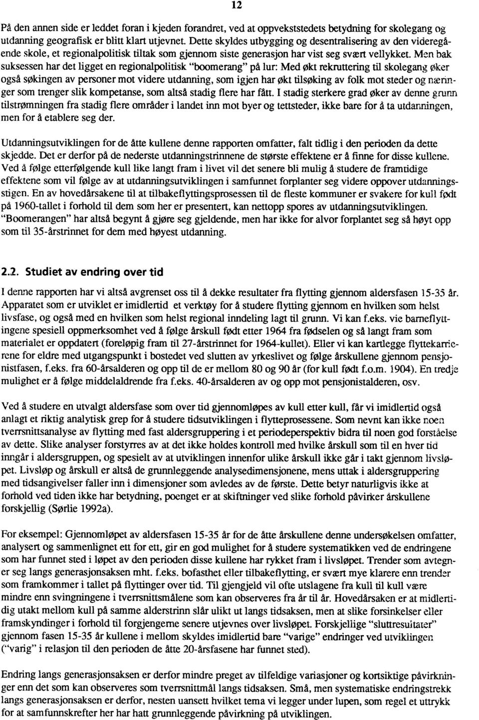 Men bak suksessen har det ligget en regionalpolitisk "boomerang" på lur: Med økt rekruttering til skolegang øker også søkingen av personer mot videre utdanning, som igjen har Økt tilsøking av folk