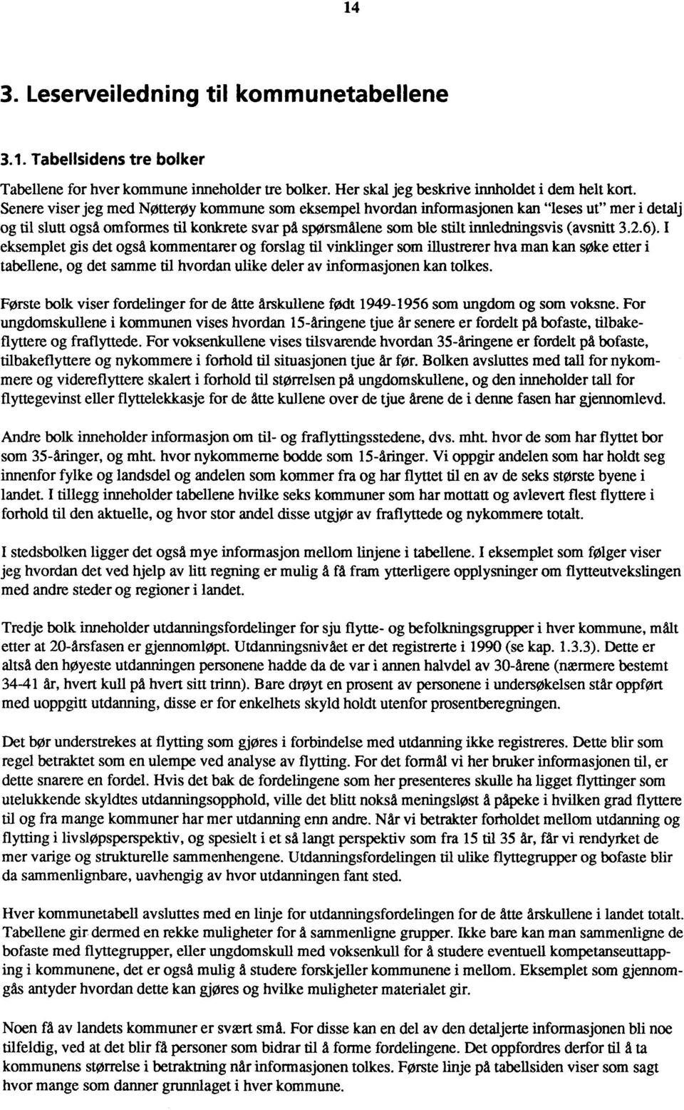 3.2.6). I eksemplet gis det også kommentarer og forslag til vinklinger som illustre rer hva man kan søke etter i tabellene, og det samme til hvordan ulike deler av informasjonen kan tolkes.