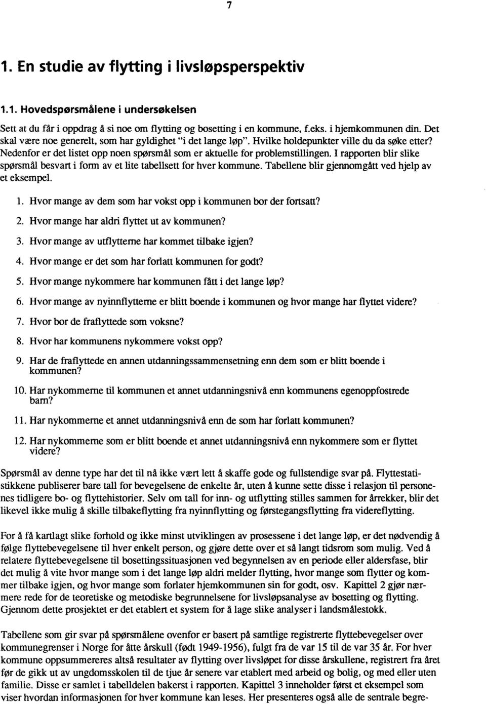 I rapporten blir slike spørsmål besvart i form av et lite tabellsett for hver kommune. Tabe llene blir gjennomgått ved hjelp av et eksempel. 1.