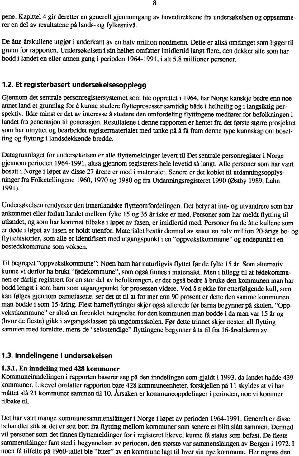 Undersøkelsen i sin helhet omfatter imidlertid langt flere, den dekker alle som har bodd i landet en eller annen gang i perioden 1964-1991, i alt 5.8 millioner personer. 8 1.2.