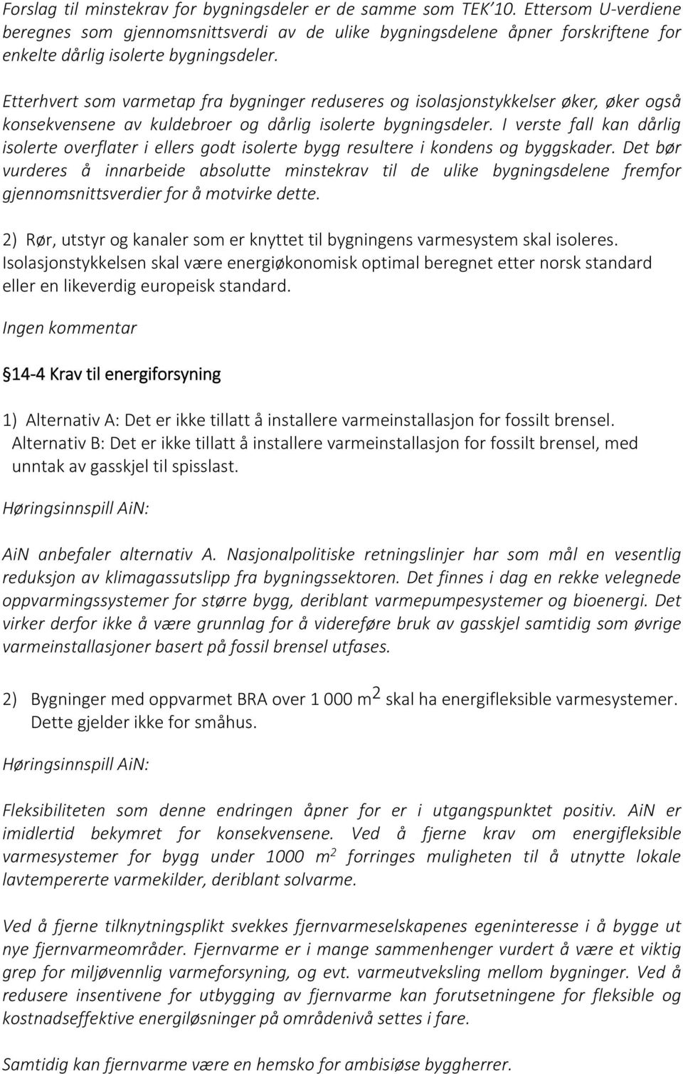 Etterhvert som varmetap fra bygninger reduseres og isolasjonstykkelser øker, øker også konsekvensene av kuldebroer og dårlig isolerte bygningsdeler.