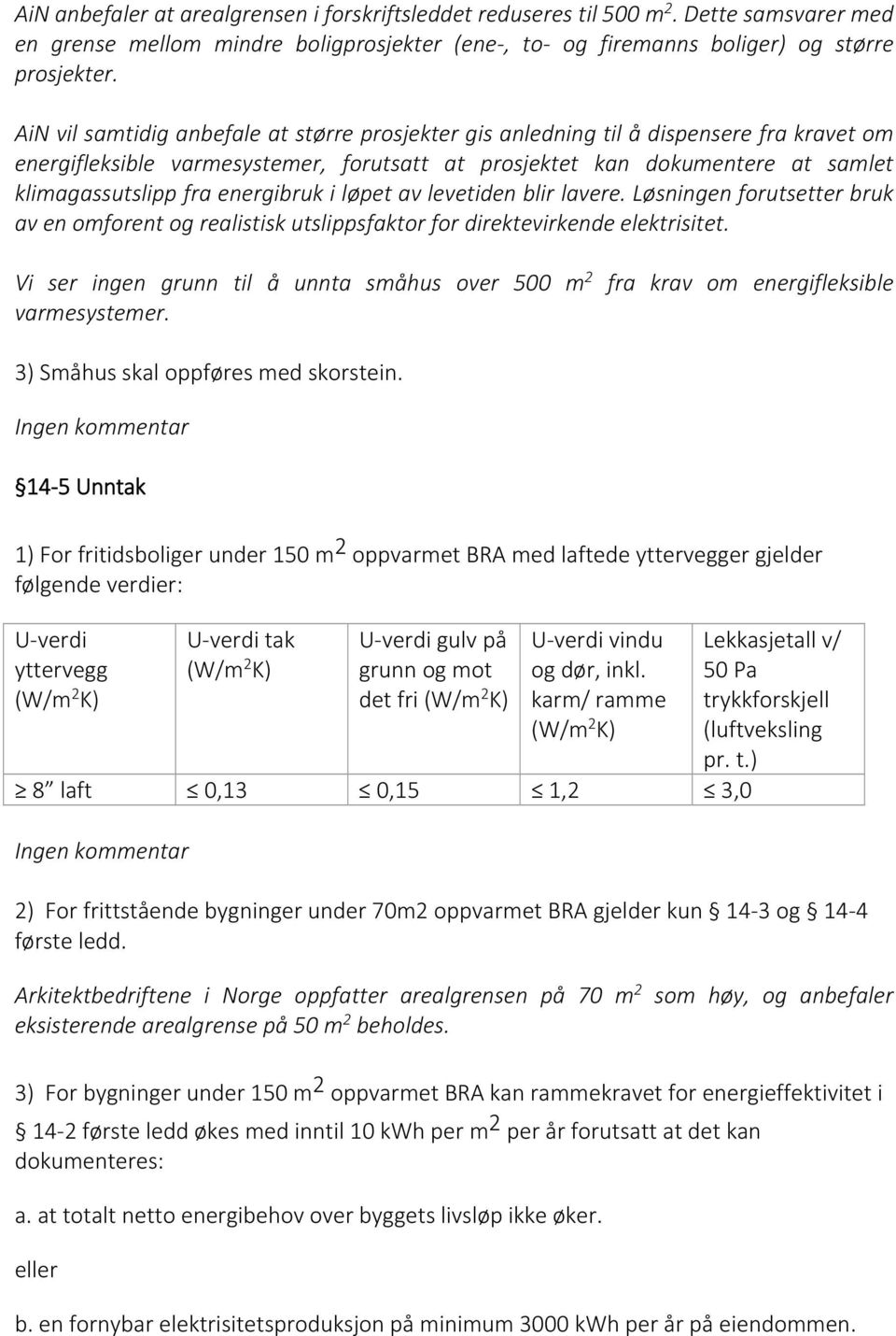 energibruk i løpet av levetiden blir lavere. Løsningen forutsetter bruk av en omforent og realistisk utslippsfaktor for direktevirkende elektrisitet.