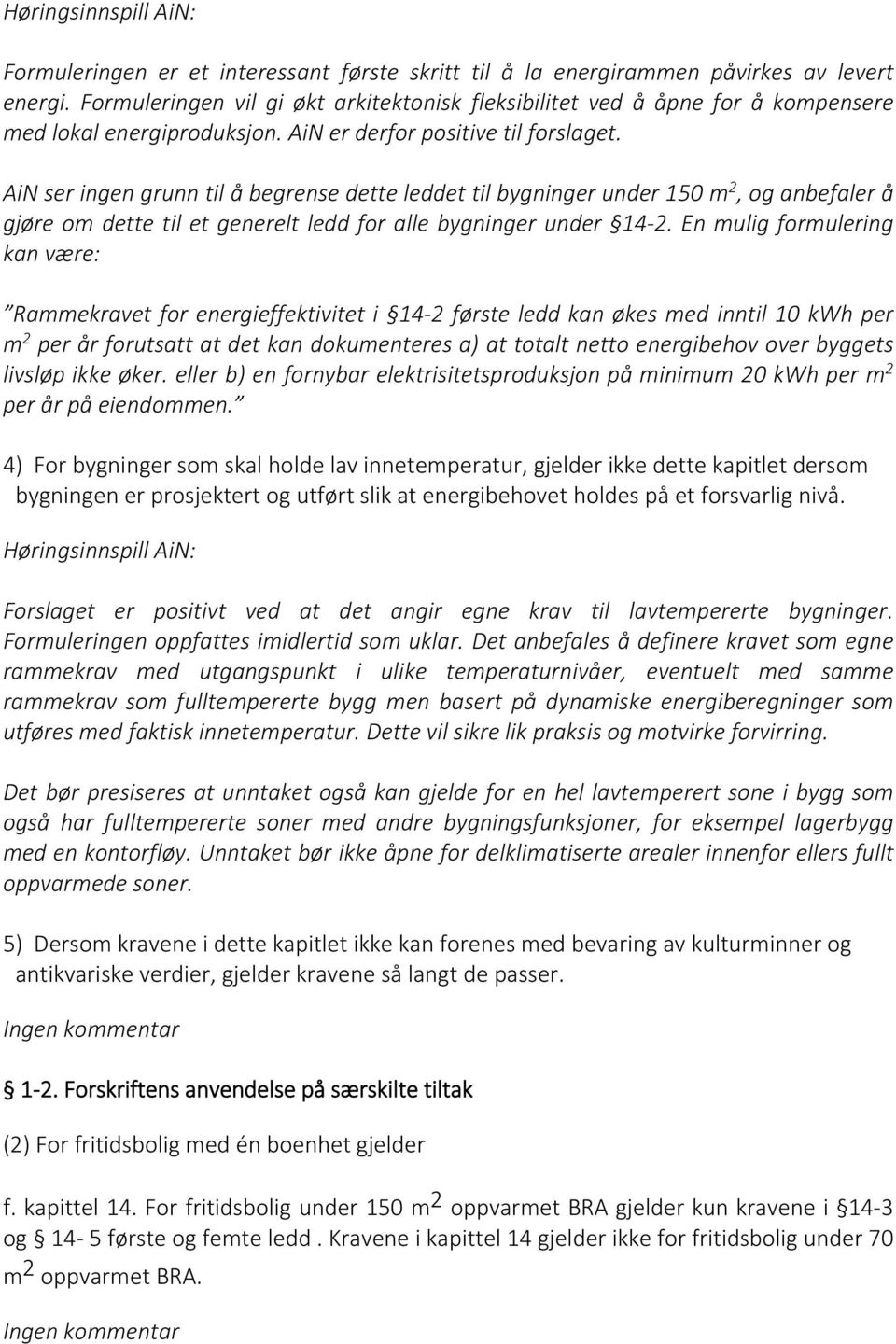 AiN ser ingen grunn til å begrense dette leddet til bygninger under 150 m 2, og anbefaler å gjøre om dette til et generelt ledd for alle bygninger under 14 2.