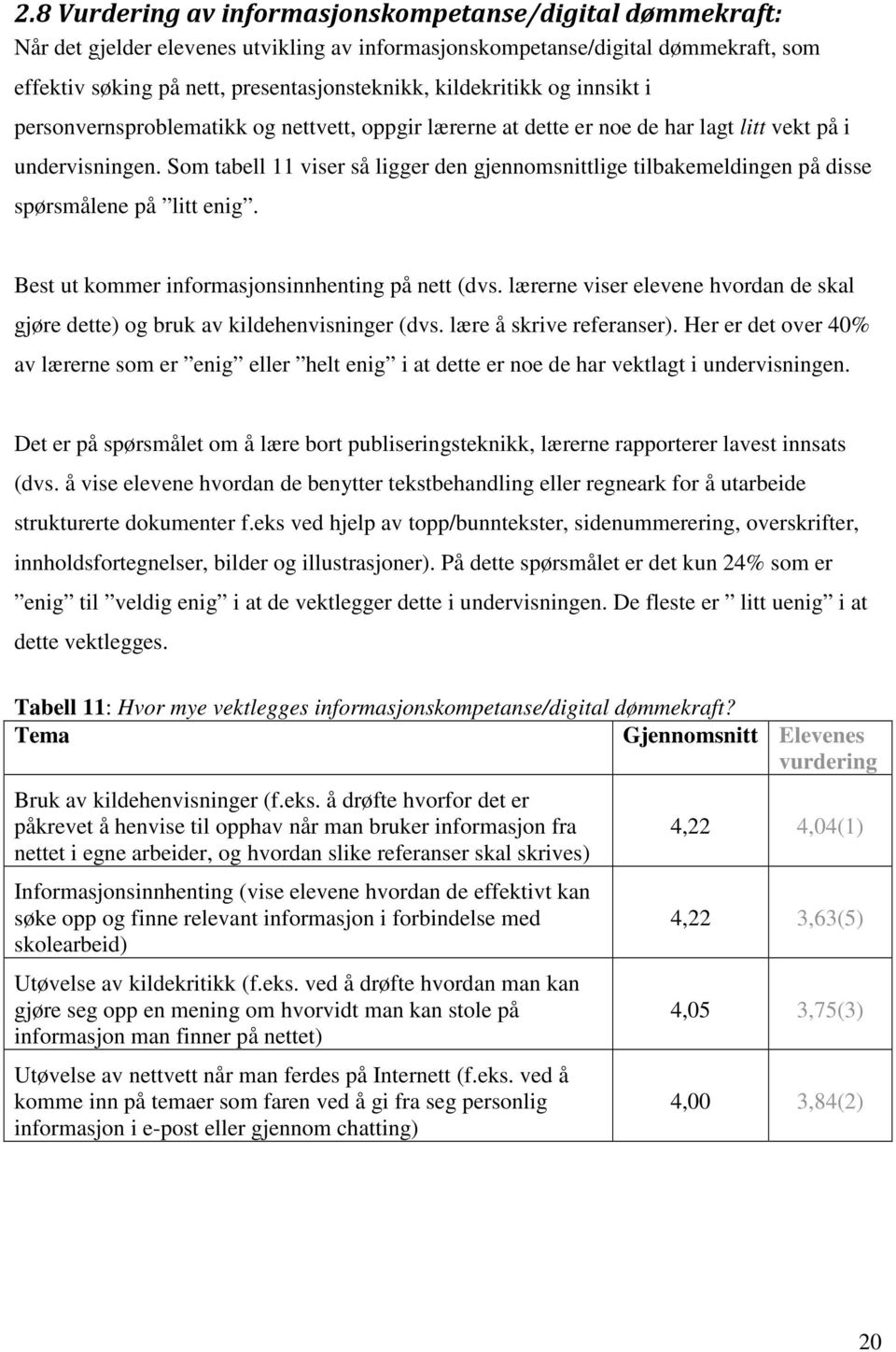 oppgir lærerne at dette er noe de har lagt litt vekt på i undervisningen. Som tabell 11 viser så ligger den gjennomsnittlige tilbakemeldingen på disse spørsmålene på litt enig.