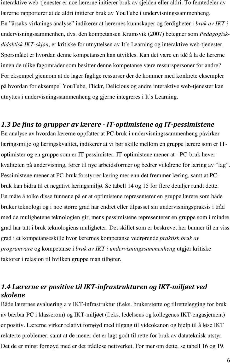 den kompetansen Krumsvik (2007) betegner som Pedagogiskdidaktisk IKT-skjøn, er kritiske for utnyttelsen av It s Learning og interaktive web-tjenester.