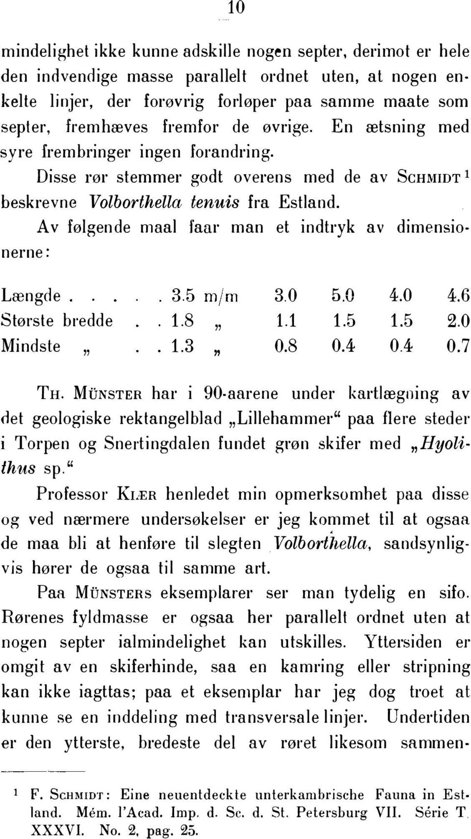 Av følgende maal faar man et indtryk av dimensionerne: Længde Største bredde Mindste " 3.5 1.8 1.3 " " 3.0 1.1 0.8 5.0 1.5 0.4 4.0 1.5 0.4 4.6 2.0 0.7 TH.