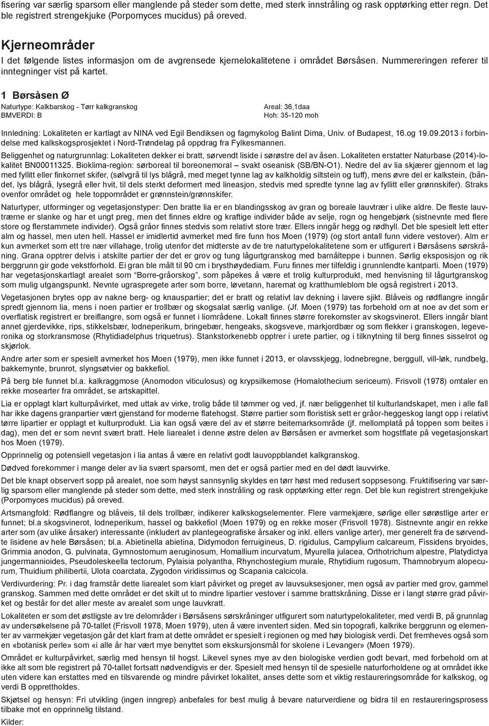 1 Børsåsen Ø Naturtype: Kalkbarskog - Tørr kalkgranskog Areal: 36,1daa Hoh: 35-120 moh Innledning: Lokaliteten er kartlagt av NINA ved Egil Bendiksen og fagmykolog Balint Dima, Univ. of Budapest, 16.