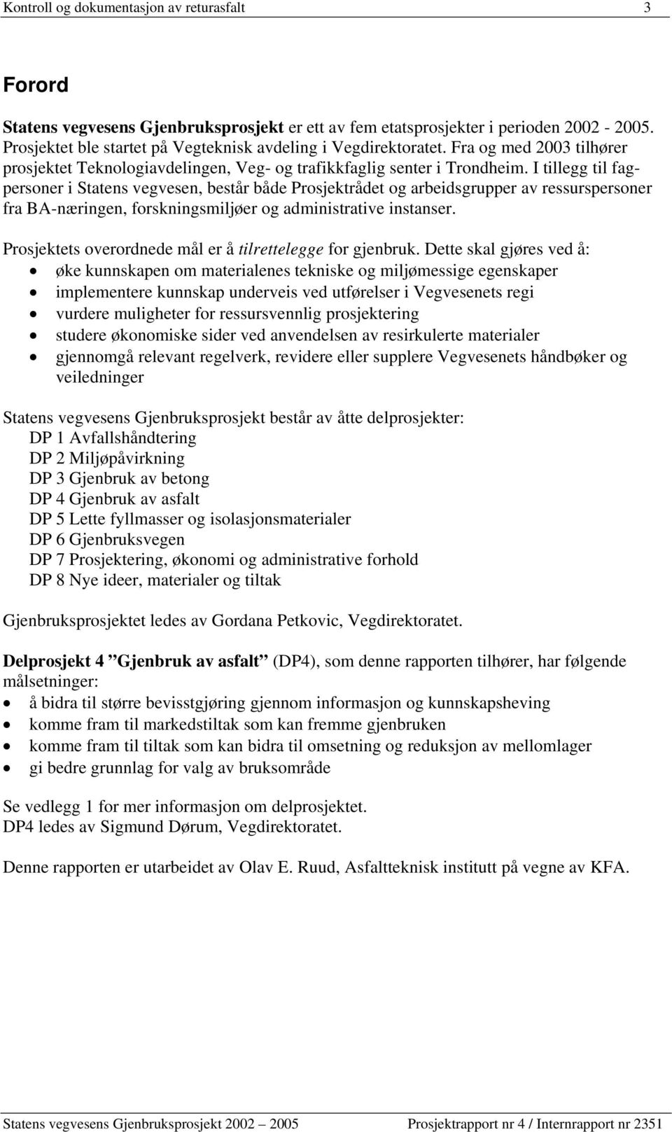 I tillegg til fagpersoner i Statens vegvesen, består både Prosjektrådet og arbeidsgrupper av ressurspersoner fra BA-næringen, forskningsmiljøer og administrative instanser.