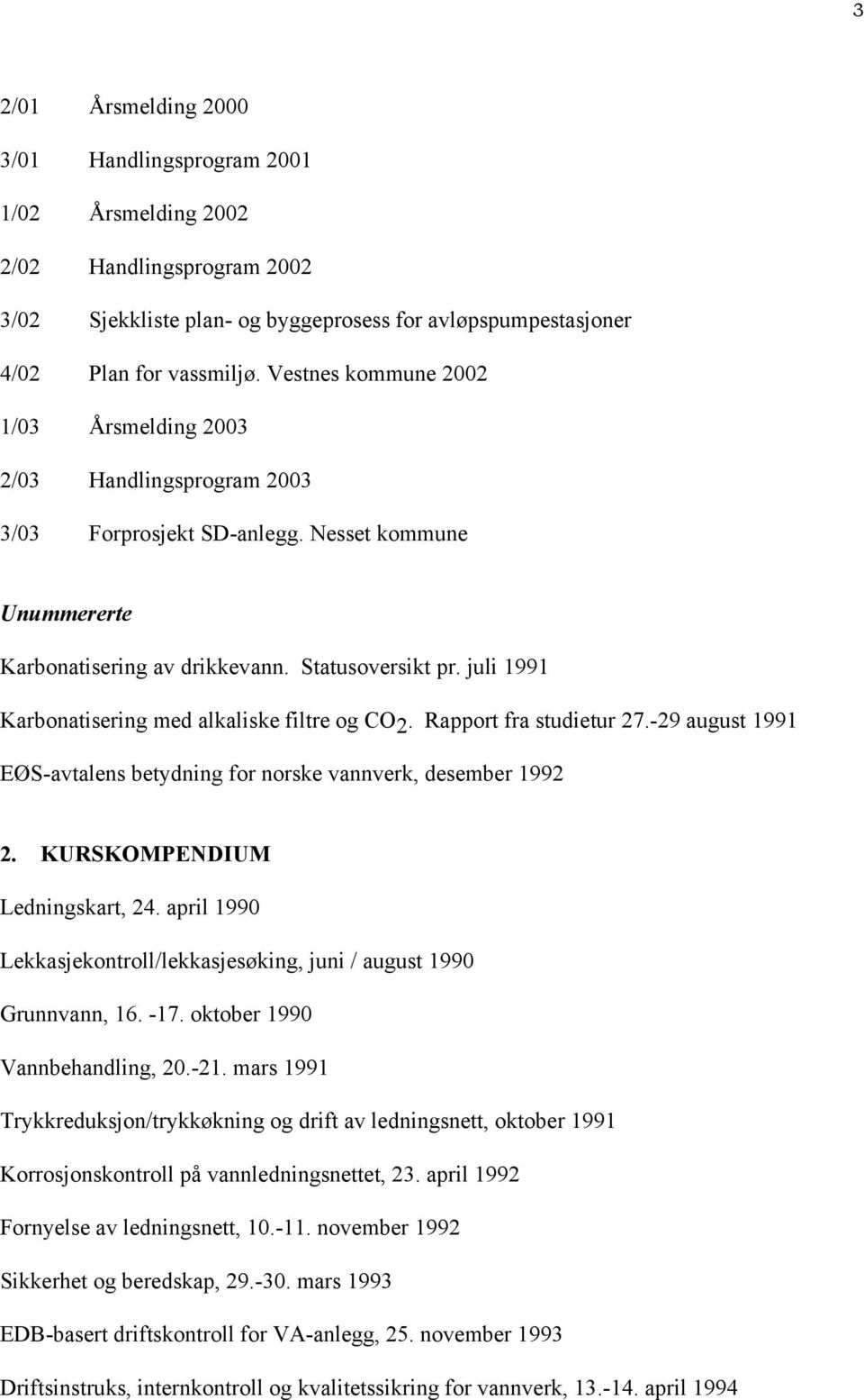 juli 1991 Karbonatisering med alkaliske filtre og CO 2. Rapport fra studietur 27.-29 august 1991 EØS-avtalens betydning for norske vannverk, desember 1992 2. KURSKOMPENDIUM Ledningskart, 24.