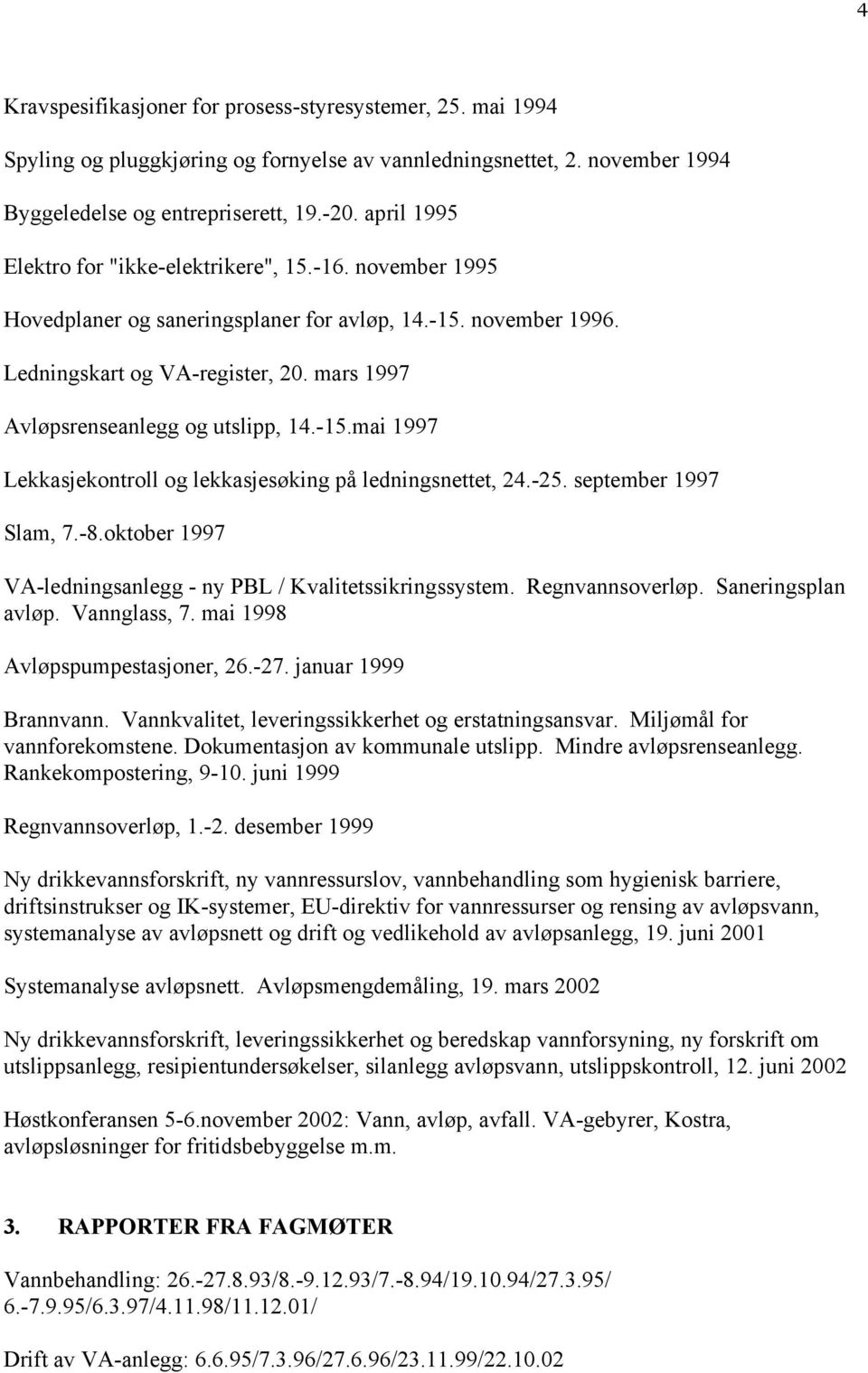 mars 1997 Avløpsrenseanlegg og utslipp, 14.-15.mai 1997 Lekkasjekontroll og lekkasjesøking på ledningsnettet, 24.-25. september 1997 Slam, 7.-8.