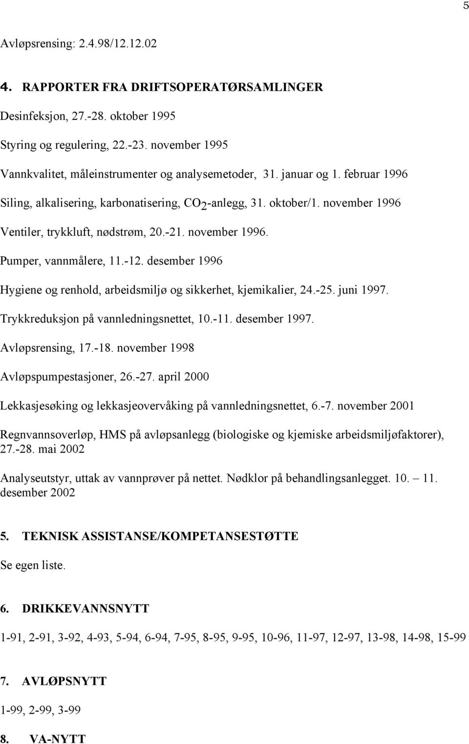 november 1996 Ventiler, trykkluft, nødstrøm, 20.-21. november 1996. Pumper, vannmålere, 11.-12. desember 1996 Hygiene og renhold, arbeidsmiljø og sikkerhet, kjemikalier, 24.-25. juni 1997.