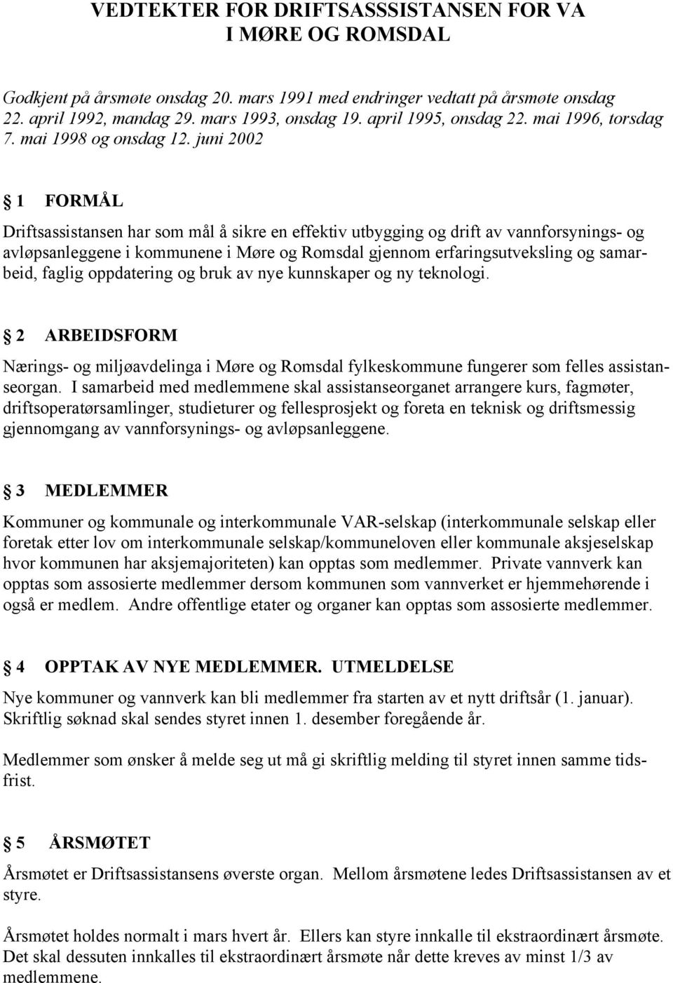 juni 2002 1 FORMÅL Driftsassistansen har som mål å sikre en effektiv utbygging og drift av vannforsynings- og avløpsanleggene i kommunene i Møre og Romsdal gjennom erfaringsutveksling og samarbeid,