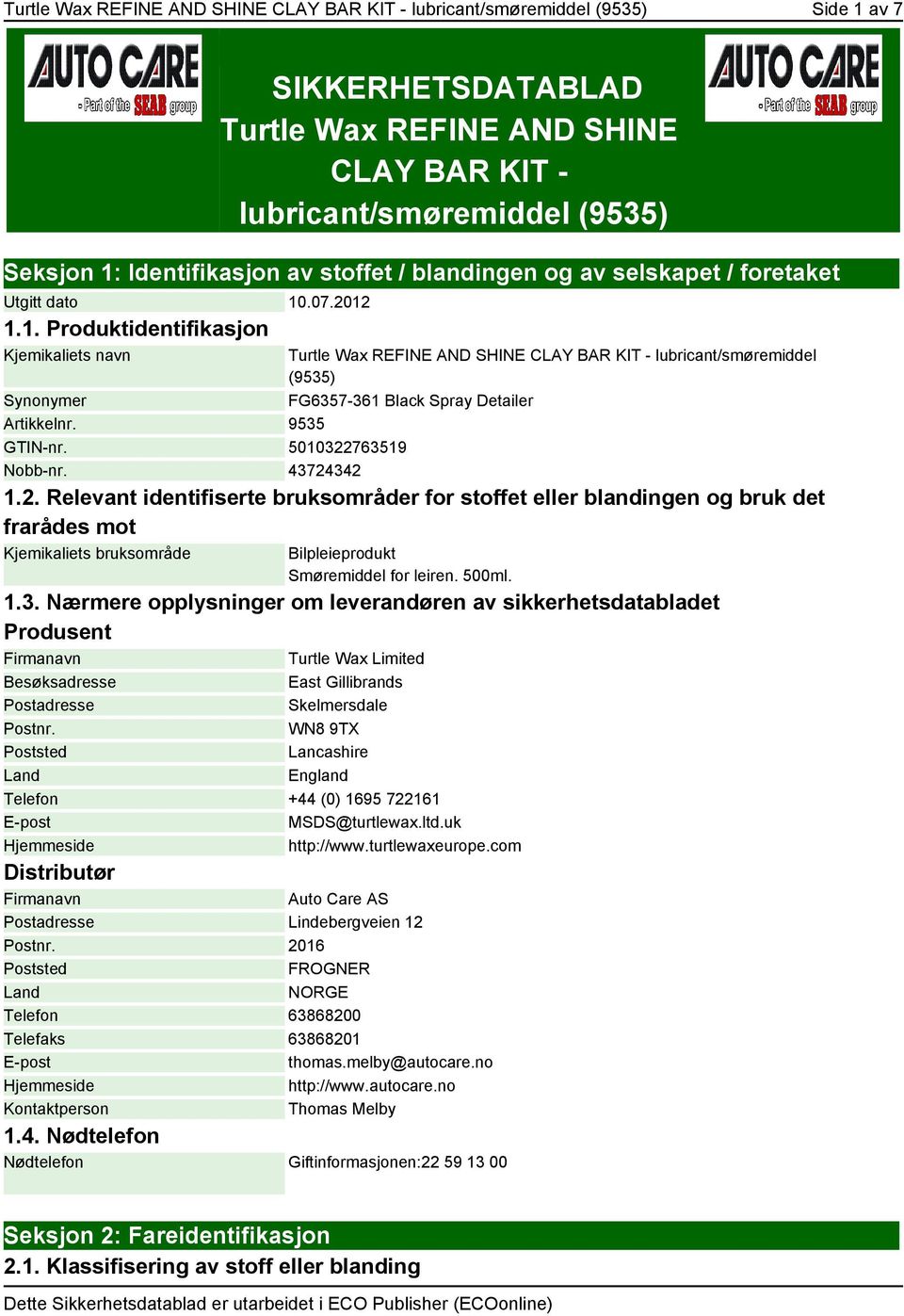 .07.2012 1.1. Produktidentifikasjon Kjemikaliets navn Synonymer Turtle Wax REFINE AND SHINE CLAY BAR KIT - lubricant/smøremiddel (9535) FG6357-361 Black Spray Detailer Artikkelnr. 9535 GTIN-nr.