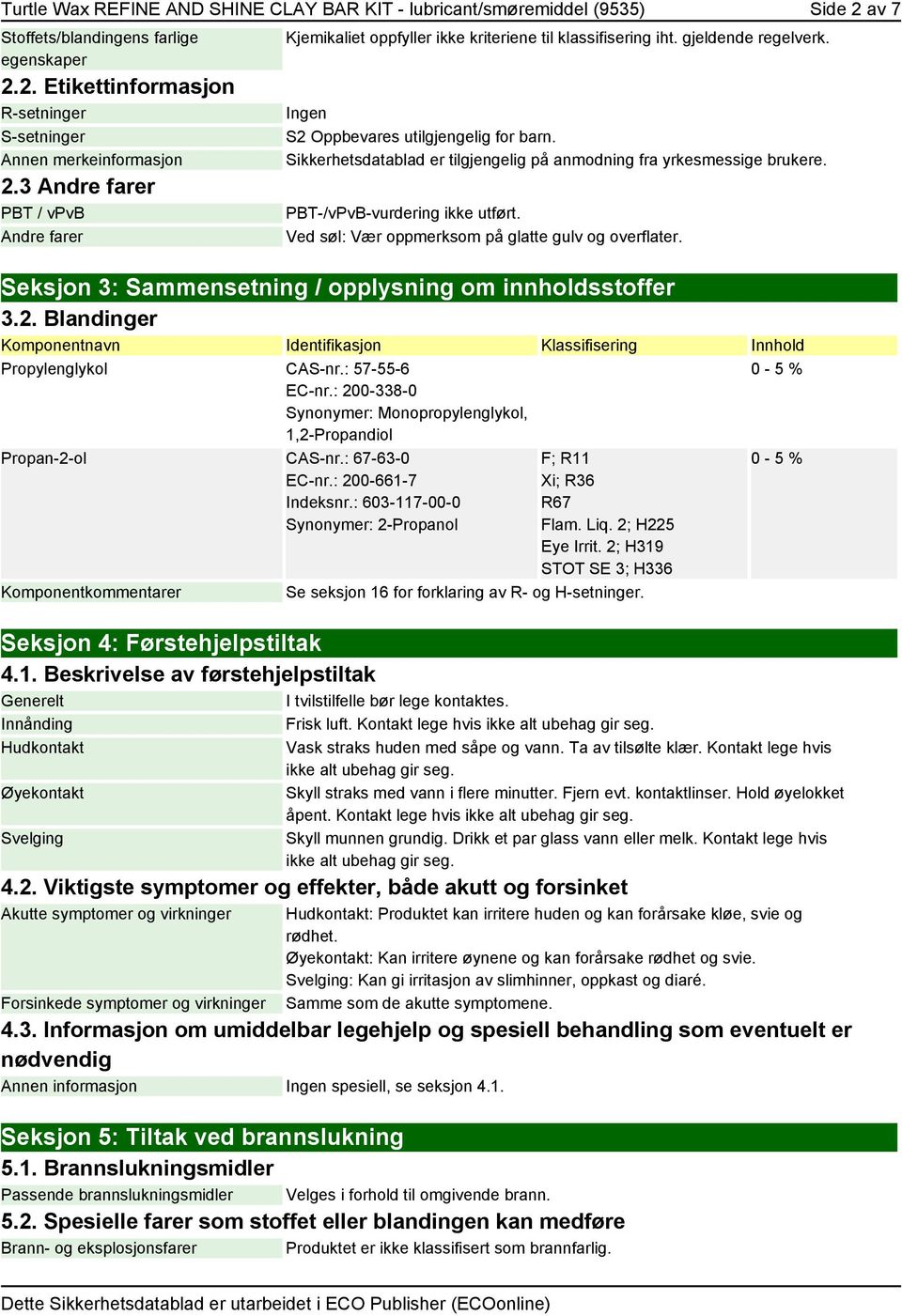 Sikkerhetsdatablad er tilgjengelig på anmodning fra yrkesmessige brukere. PBT-/vPvB-vurdering ikke utført. Ved søl: Vær oppmerksom på glatte gulv og overflater.