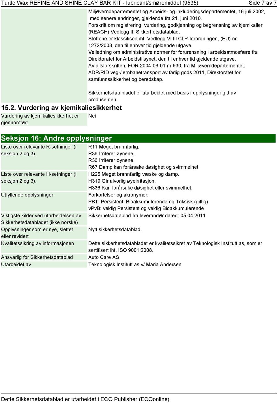 juni 2010. Forskrift om registrering, vurdering, godkjenning og begrensning av kjemikalier (REACH) Vedlegg II: Sikkerhetsdatablad. Stoffene er klassifisert iht.