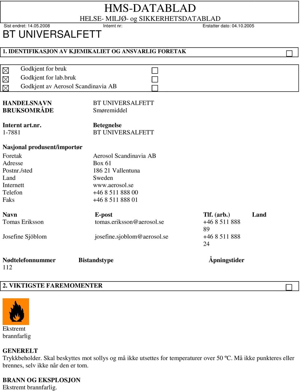 se Telefon +46 8 511 888 00 Faks +46 8 511 888 01 Navn E-post Tlf. (arb.) Land Tomas Eriksson tomas.eriksson@aerosol.se +46 8 511 888 89 Josefine Sjöblom josefine.sjoblom@aerosol.