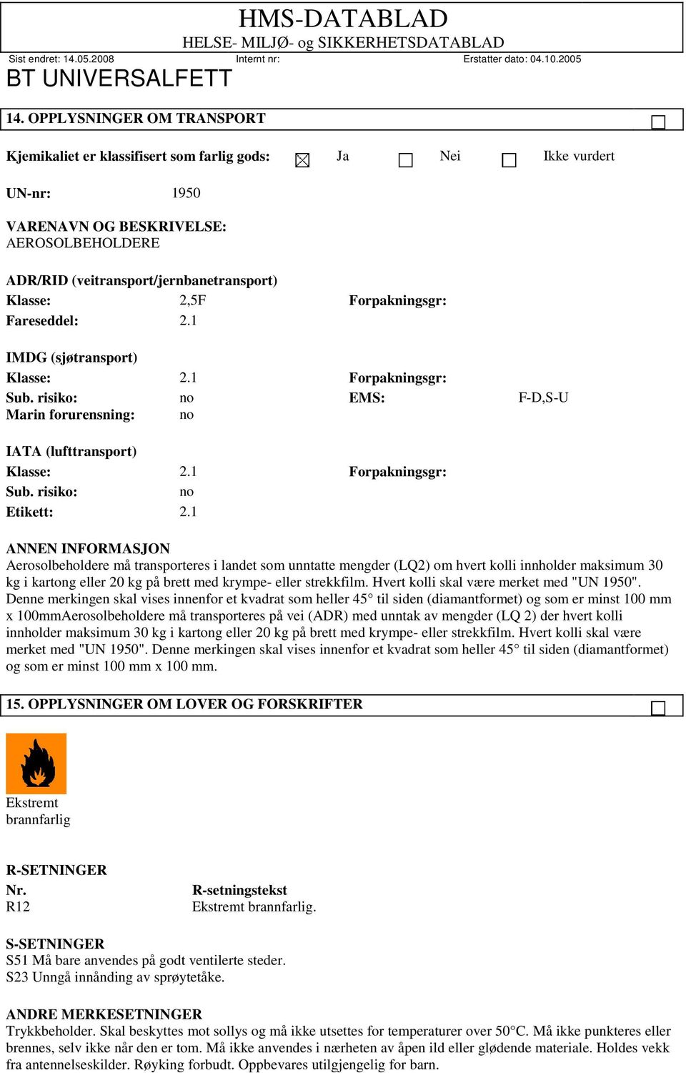 1 ANNEN INFORMASJON Aerosolbeholdere må transporteres i landet som unntatte mengder (LQ2) om hvert kolli innholder maksimum 30 kg i kartong eller 20 kg på brett med krympe- eller strekkfilm.