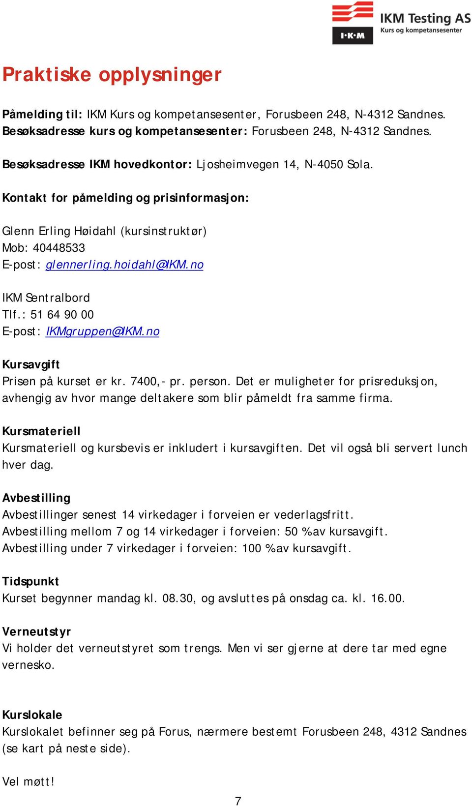 no IKM Sentralbord Tlf.: 51 64 90 00 E-post: IKMgruppen@IKM.no Kursavgift Prisen på kurset er kr. 7400,- pr. person.