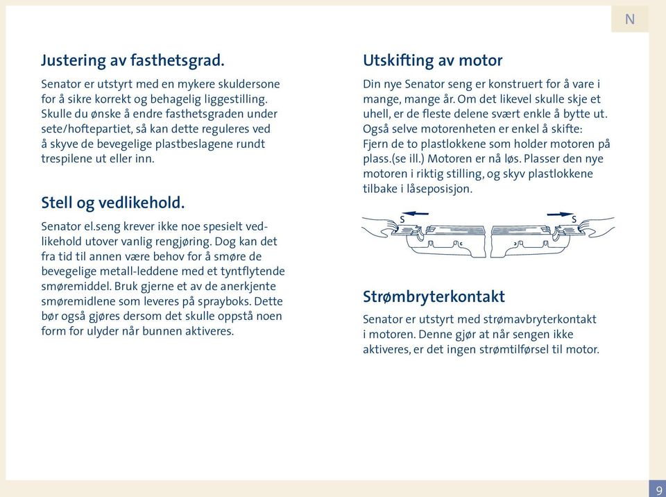 seng krever ikke noe spesielt vedlikehold utover vanlig rengjøring. Dog kan det fra tid til annen være behov for å smøre de bevegelige metall-leddene med et tyntflytende smøremiddel.