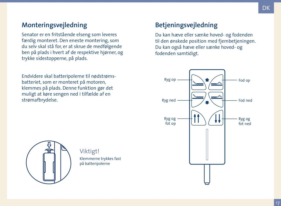 Betjeningsvejledning Du kan hæve eller sænke hoved- og fodenden til den ønskede position med fjernbetjeningen. Du kan også hæve eller sænke hoved- og fodenden samtidigt.