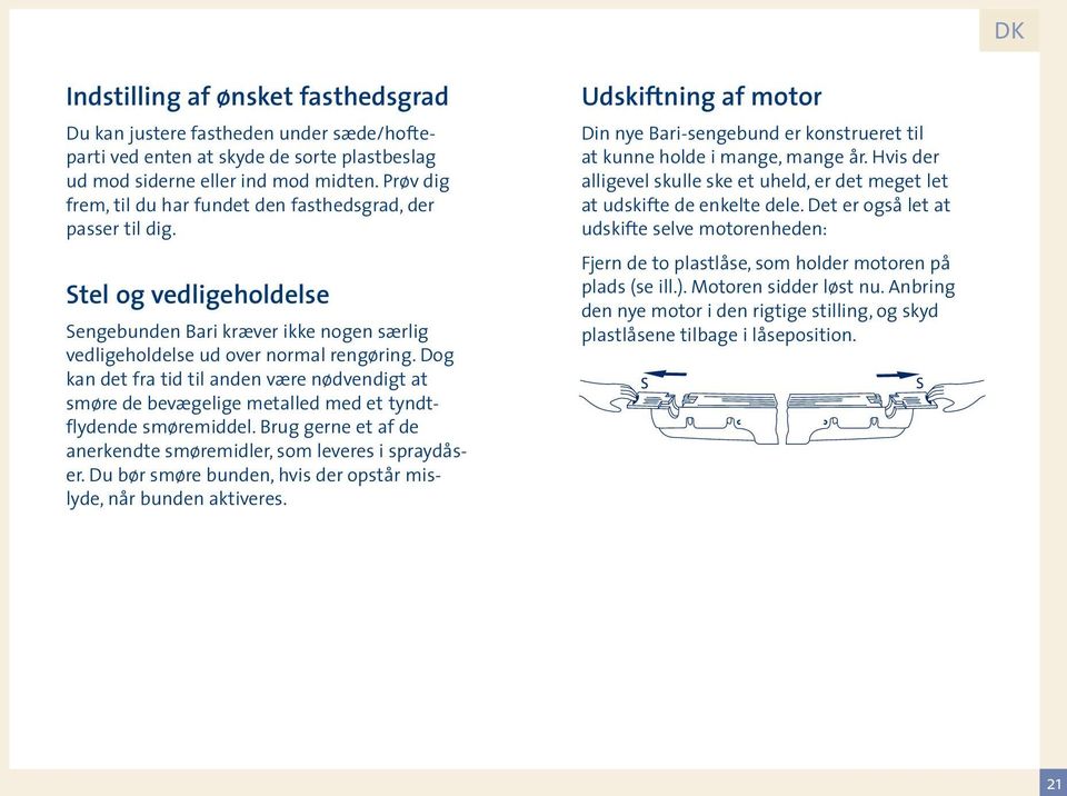 Dog kan det fra tid til anden være nødvendigt at smøre de bevægelige metalled med et tyndtflydende smøremiddel. Brug gerne et af de anerkendte smøremidler, som leveres i spraydåser.