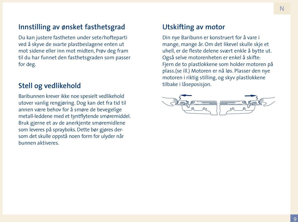 Dog kan det fra tid til annen være behov for å smøre de bevegelige metall-leddene med et tyntflytende smøremiddel. Bruk gjerne et av de anerkjente smøremidlene som leveres på sprayboks.