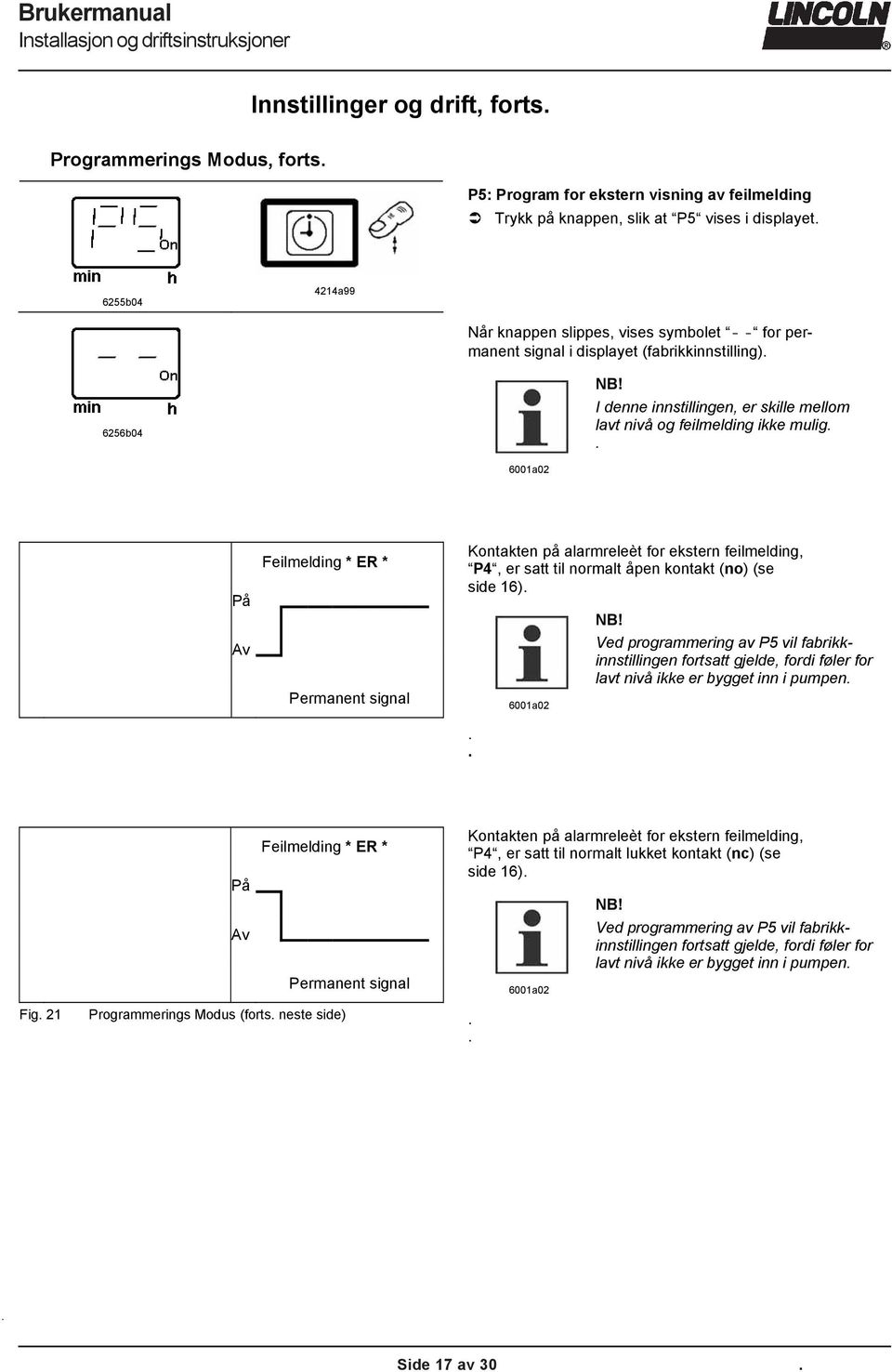 I denne innstillingen, er skille mellom lavt nivå og feilmelding ikke mulig På Av Feilmelding * ER * Permanent signal Kontakten på alarmreleèt for ekstern feilmelding, P4, er satt til normalt åpen