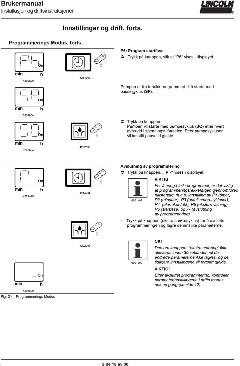 4214a99 Avslutning av programmering Trykk på knappen P - vises i displayet VIKTIG For å unngå feil i programmet, er det viktig at programmeringsrekkefølgen gjennomføres fullstendig, mao innstilling