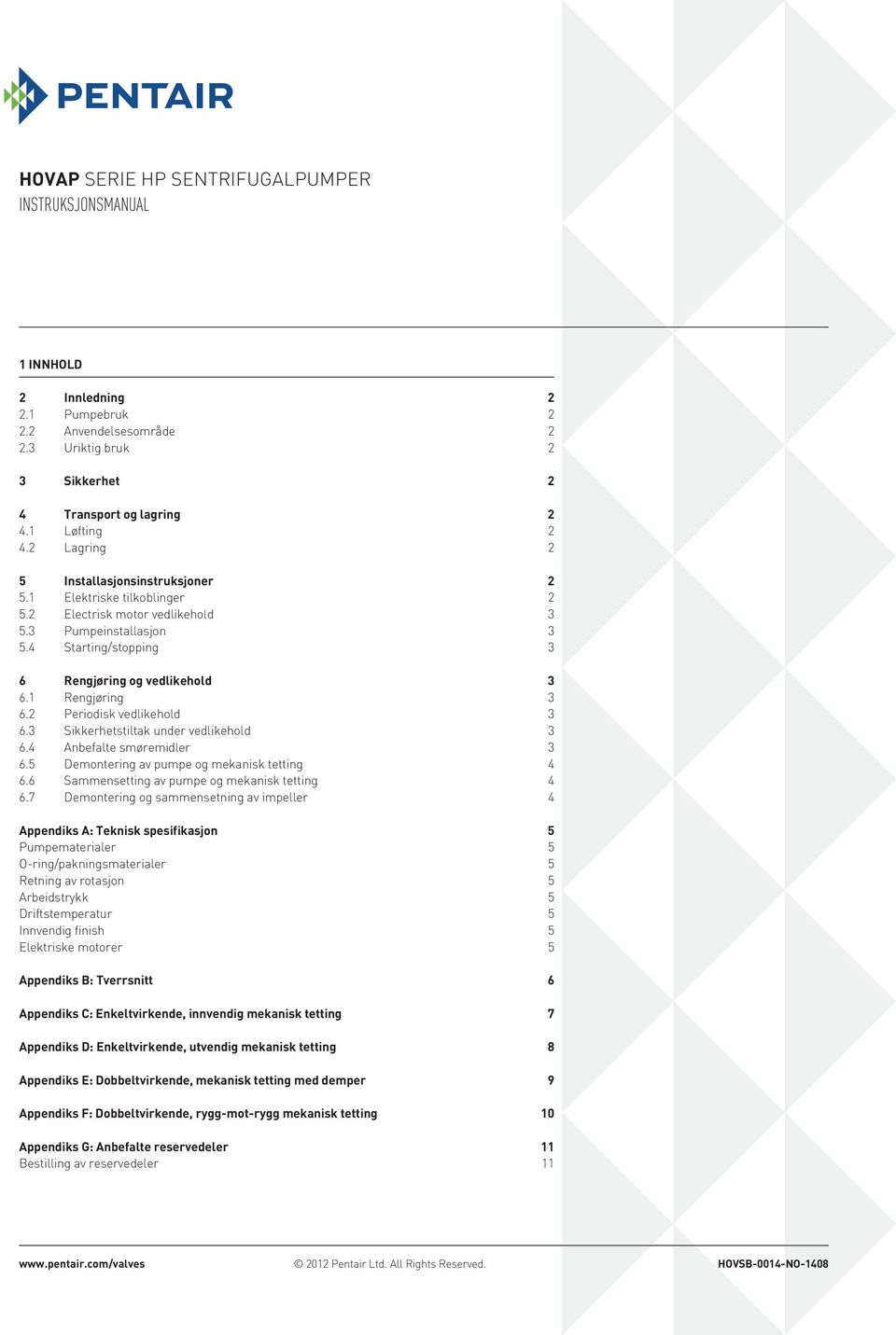 1 Rengjøring 3 6.2 Periodisk vedlikehold 3 6.3 Sikkerhetstiltak under vedlikehold 3 6.4 Anbefalte smøremidler 3 6.5 Demontering av pumpe og mekanisk tetting 4 6.