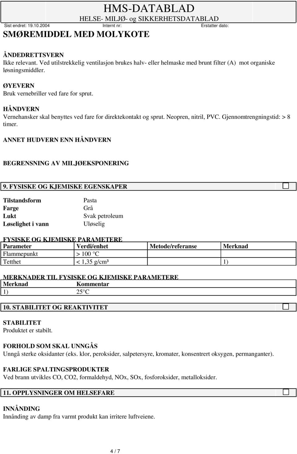 FYSISKE OG KJEMISKE EGENSKAPER Tilstandsform Farge Lukt Løselighet i vann Pasta Grå Svak petroleum Uløselig FYSISKE OG KJEMISKE PARAMETERE Parameter Verdi/enhet Metode/referanse Merknad Flammepunkt >