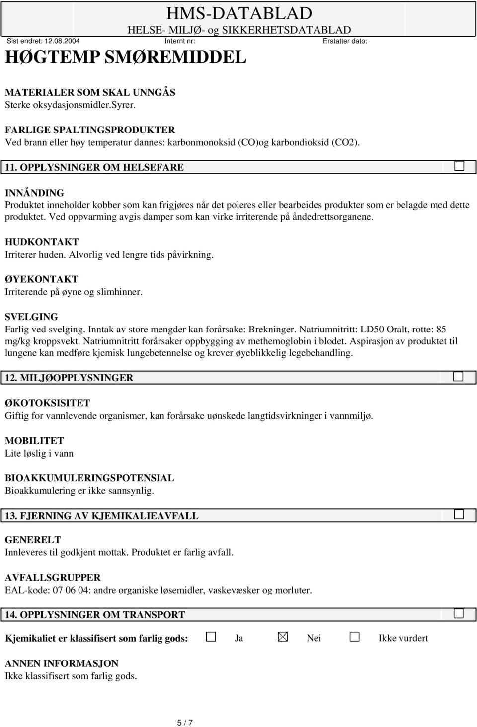 Ved oppvarming avgis damper som kan virke irriterende på åndedrettsorganene. HUDKONTAKT Irriterer huden. Alvorlig ved lengre tids påvirkning. ØYEKONTAKT Irriterende på øyne og slimhinner.