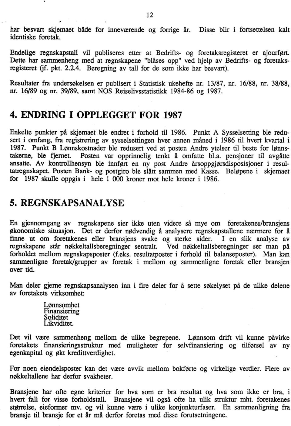 2.2.4. Beregning av tall for de som ikke har besvart). Resultater fra undersøkelsen er publisert i Statistisk ukehefte nr. 13/87, nr. 16/88, nr. 38/88, nr. 16/89 og nr.