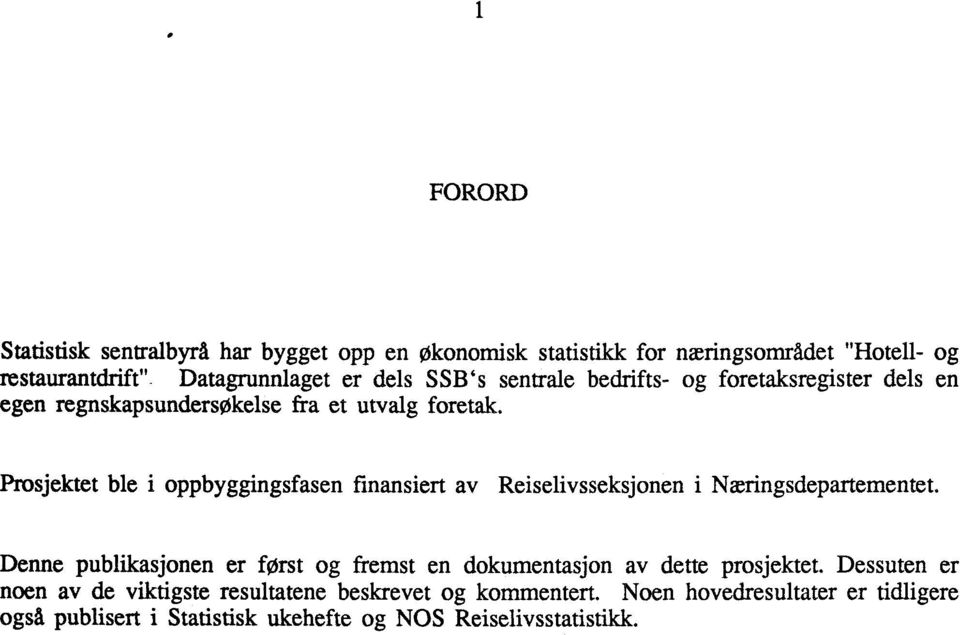 Prosjektet ble i oppbyggingsfasen finansiert av Reiselivsseksjonen i Næringsdepartementet.