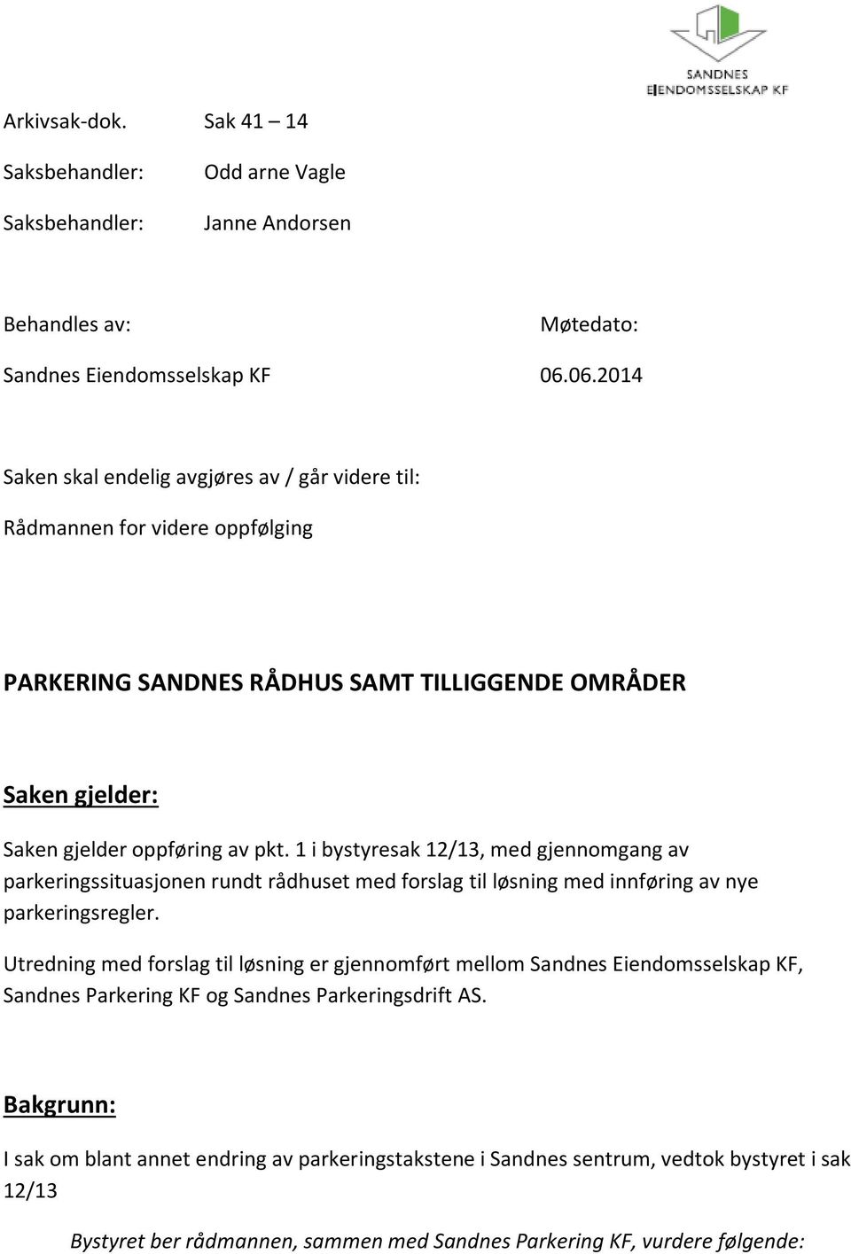 1 i bystyresak 12/13, med gjennomgang av parkeringssituasjonen rundt rådhuset med forslag til løsning med innføring av nye parkeringsregler.