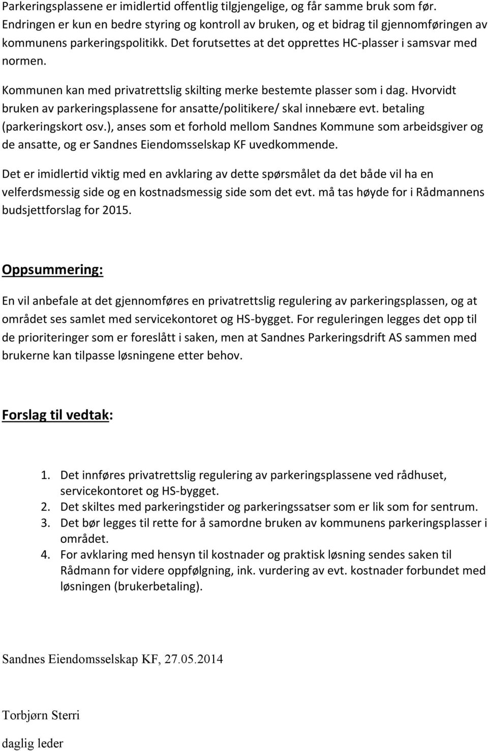 Kommunen kan med privatrettslig skilting merke bestemte plasser som i dag. Hvorvidt bruken av parkeringsplassene for ansatte/politikere/ skal innebære evt. betaling (parkeringskort osv.