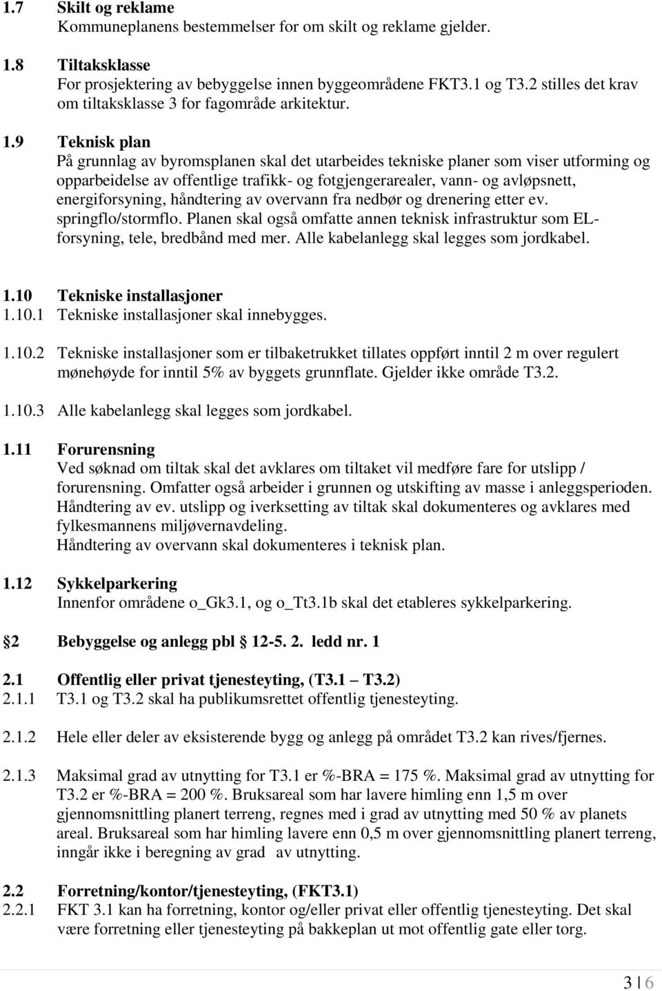 9 Teknisk plan På grunnlag av byromsplanen skal det utarbeides tekniske planer som viser utforming og opparbeidelse av offentlige trafikk- og fotgjengerarealer, vann- og avløpsnett, energiforsyning,