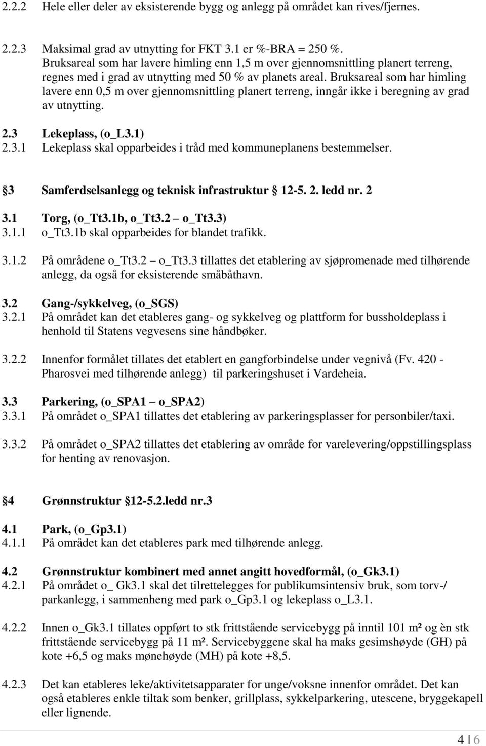 Bruksareal som har himling lavere enn 0,5 m over gjennomsnittling planert terreng, inngår ikke i beregning av grad av utnytting. 2.3 