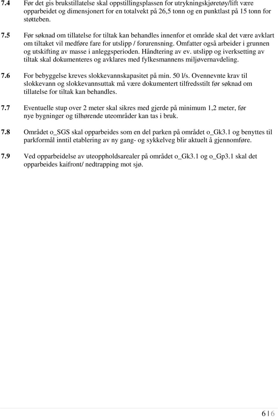 Omfatter også arbeider i grunnen og utskifting av masse i anleggsperioden. Håndtering av ev. utslipp og iverksetting av tiltak skal dokumenteres og avklares med fylkesmannens miljøvernavdeling. 7.