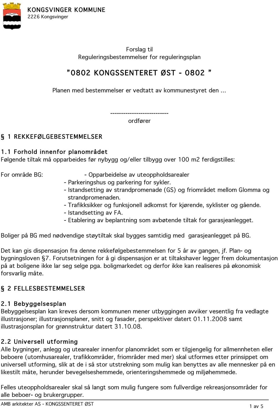 1 Forhold innenfor planområdet Følgende tiltak må opparbeides før nybygg og/eller tilbygg over 100 m2 ferdigstilles: For område BG: - Opparbeidelse av uteoppholdsarealer - Parkeringshus og parkering