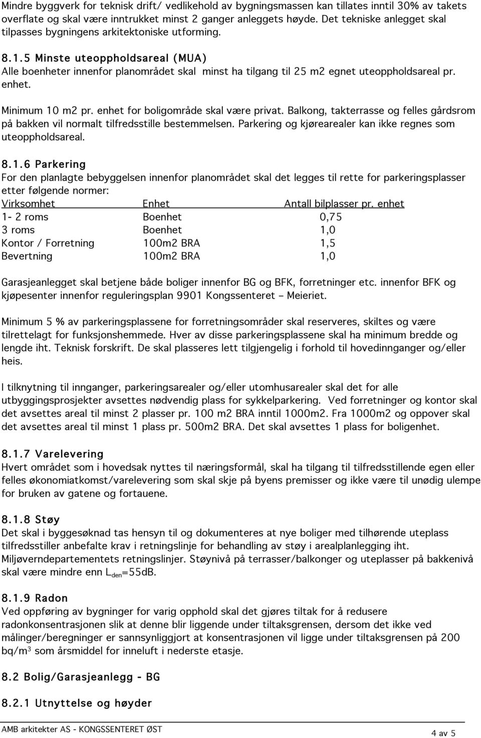 5 Minste uteoppholdsareal (MUA) Alle boenheter innenfor planområdet skal minst ha tilgang til 25 m2 egnet uteoppholdsareal pr. enhet. Minimum 10 m2 pr. enhet for boligområde skal være privat.