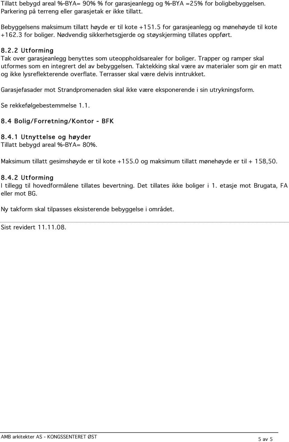 Trapper og ramper skal utformes som en integrert del av bebyggelsen. Taktekking skal være av materialer som gir en matt og ikke lysreflekterende overflate. Terrasser skal være delvis inntrukket.