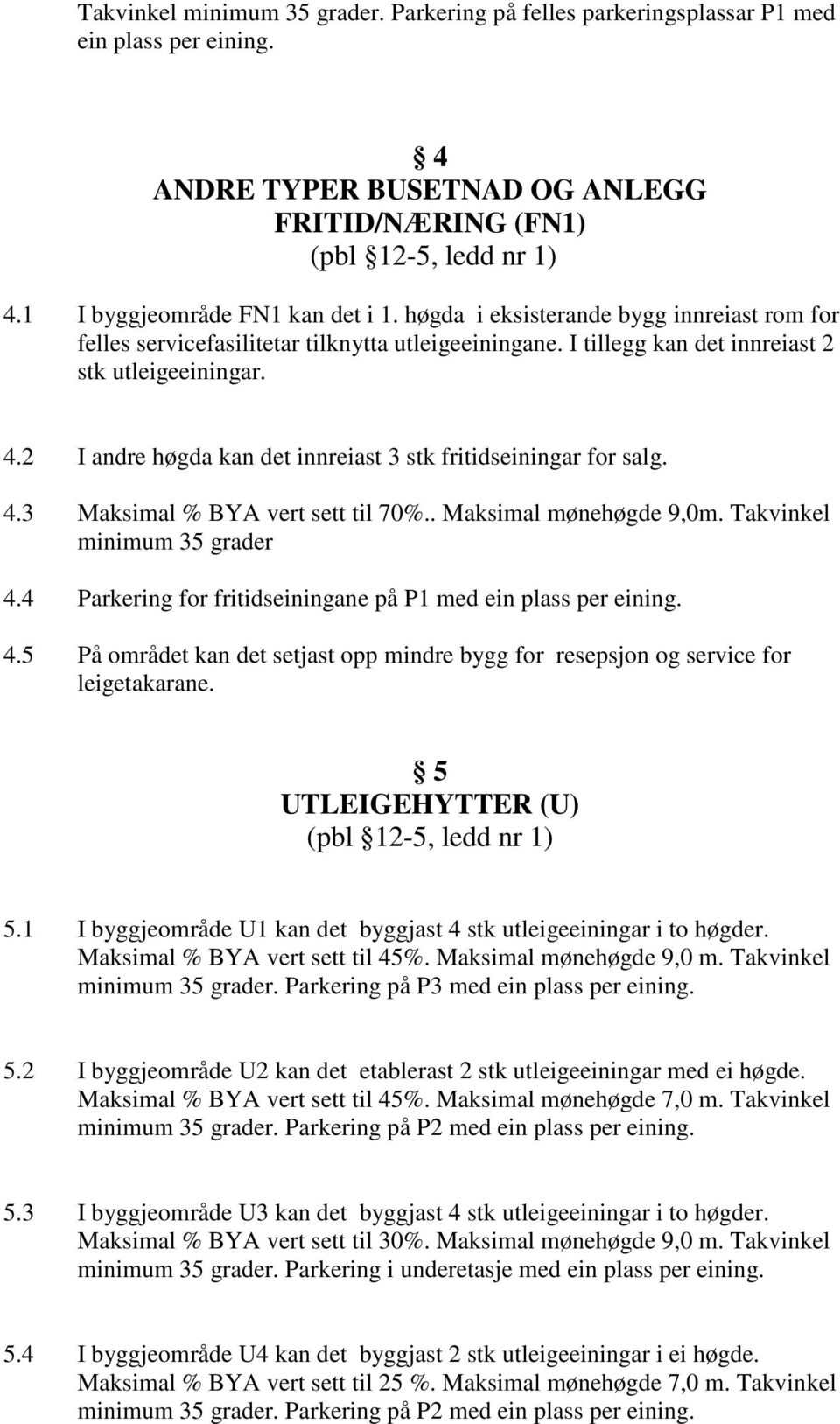 2 I andre høgda kan det innreiast 3 stk fritidseiningar for salg. 4.3 Maksimal % BYA vert sett til 70%.. Maksimal mønehøgde 9,0m. Takvinkel minimum 35 grader 4.