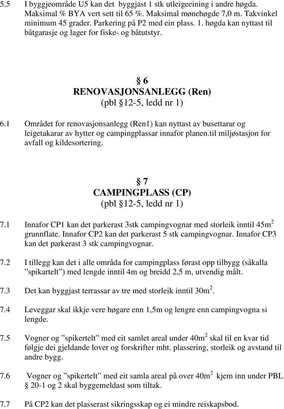 7 CAMPINGPLASS (CP) 7.1 Innafor CP1 kan det parkerast 3stk campingvognar med storleik inntil 45m 2 grunnflate. Innafor CP2 kan det parkerast 5 stk campingvognar.