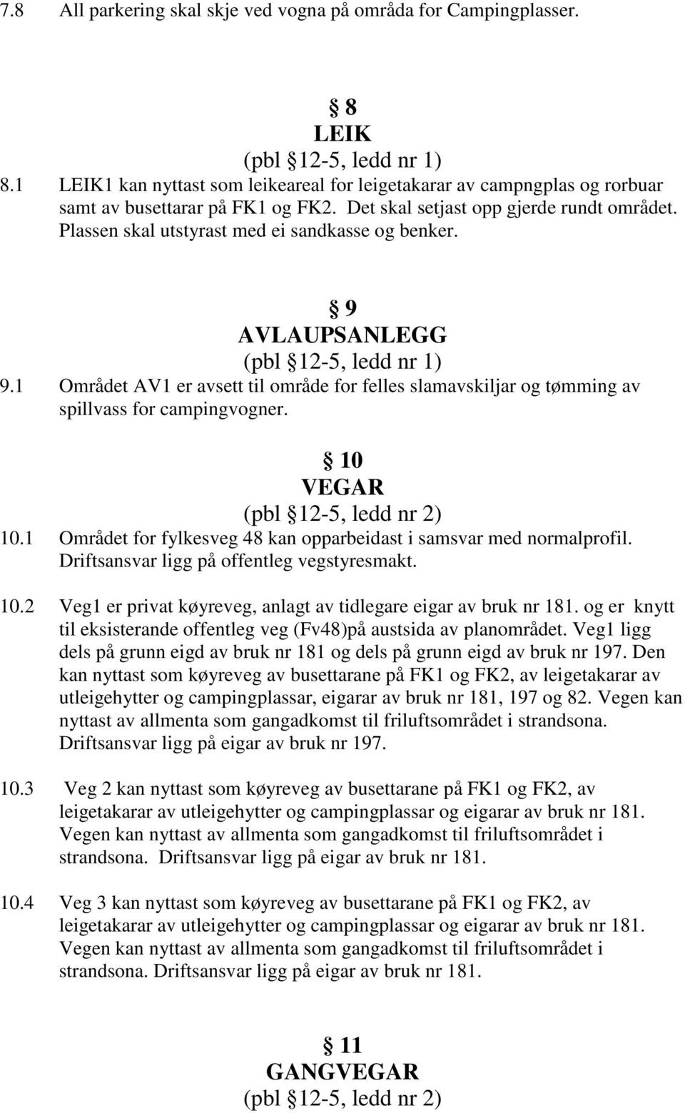 1 Området AV1 er avsett til område for felles slamavskiljar og tømming av spillvass for campingvogner. 10 VEGAR 10.1 Området for fylkesveg 48 kan opparbeidast i samsvar med normalprofil.