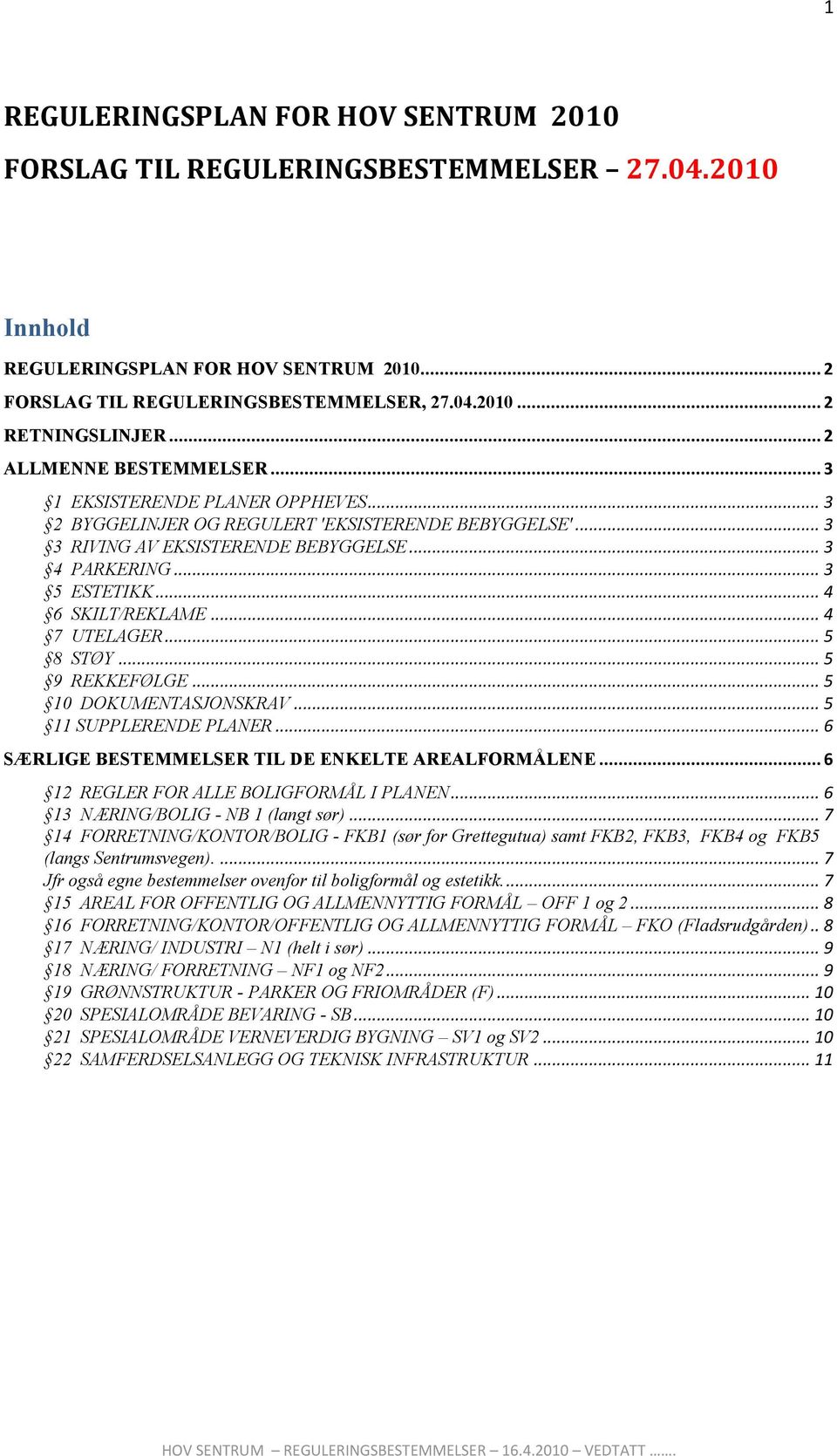 .. 4 6 SKILT/REKLAME... 4 7 UTELAGER... 5 8 STØY... 5 9 REKKEFØLGE... 5 10 DOKUMENTASJONSKRAV... 5 11 SUPPLERENDE PLANER... 6 SÆRLIGE BESTEMMELSER TIL DE ENKELTE AREALFORMÅLENE.