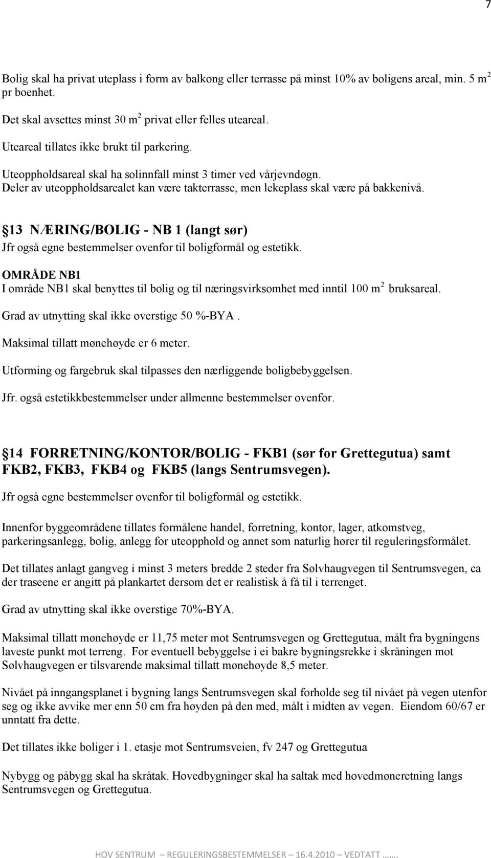 13 NÆRING/BOLIG - NB 1 (langt sør) Jfr også egne bestemmelser ovenfor til boligformål og estetikk.