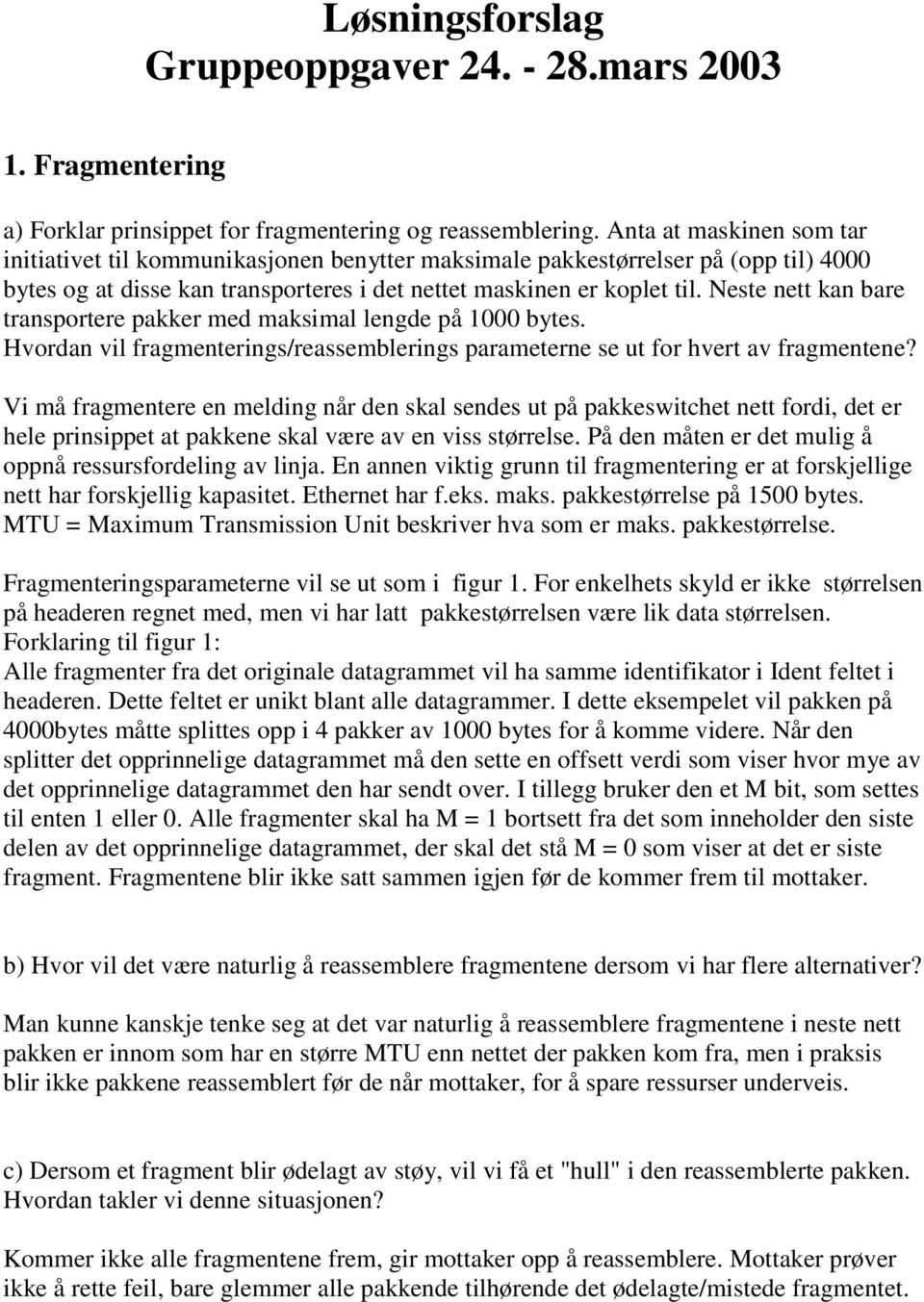 Neste nett kan bare transportere pakker med maksimal lengde på 1000 bytes. Hvordan vil fragmenterings/reassemblerings parameterne se ut for hvert av fragmentene?